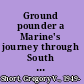Ground pounder a Marine's journey through South Vietnam, 1968-1969 /