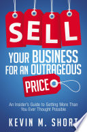 Sell your business for an outrageous price : an insider's guide to getting more than you ever thought possible /