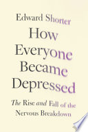 How everyone became depressed : the rise and fall of the nervous breakdown /