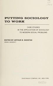 Putting sociology to work ; case studies in the application of sociology to modern social problems /