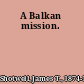 A Balkan mission.