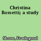 Christina Rossetti; a study