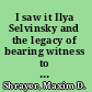 I saw it Ilya Selvinsky and the legacy of bearing witness to the Shoah : with translations of major works /