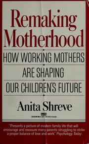 Remaking motherhood : how working mothers are shaping our children's future /