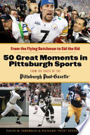 50 great moments in Pittsburgh sports from the Flying Dutchman to Sid the Kid /