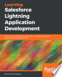 Learning Salesforce Lightning application development : build and test lightning components for Salesforce Lightning Experience using Salesforce DX /