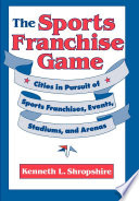 The sports franchise game cities in pursuit of sports franchises, events, stadiums, and arenas /