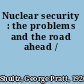 Nuclear security : the problems and the road ahead /