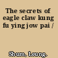 The secrets of eagle claw kung fu ying jow pai /