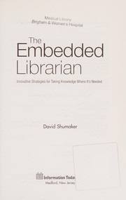 The Embedded Librarian : innovative strategies for taking knowledge where it's needed /