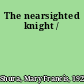 The nearsighted knight /