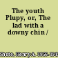 The youth Plupy, or, The lad with a downy chin /