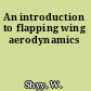 An introduction to flapping wing aerodynamics