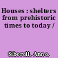 Houses : shelters from prehistoric times to today /