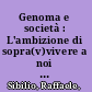 Genoma e società : L'ambizione di sopra(v)vivere a noi stessi /