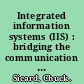 Integrated information systems (IIS) : bridging the communication gap within an organizations internal and external personnel /