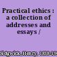 Practical ethics : a collection of addresses and essays /