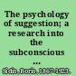 The psychology of suggestion; a research into the subconscious nature of man and society,