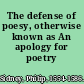 The defense of poesy, otherwise known as An apology for poetry