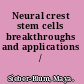 Neural crest stem cells breakthroughs and applications /