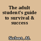 The adult student's guide to survival & success