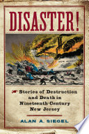 Disaster! : stories of destruction and death in nineteenth-century New Jersey /