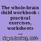 The whole-brain child workbook : practical exercises, worksheets and activities to nurture developing minds /