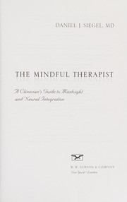 The mindful therapist : a clinician's guide to mindsight and neural integration /