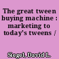 The great tween buying machine : marketing to today's tweens /