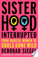 Sisterhood, interrupted from radical women to girls gone wild /