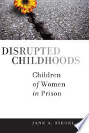 Disrupted childhoods children of women in prison /