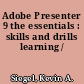 Adobe Presenter 9 the essentials : skills and drills learning /