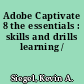 Adobe Captivate 8 the essentials : skills and drills learning /