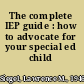 The complete IEP guide : how to advocate for your special ed child /