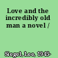 Love and the incredibly old man a novel /