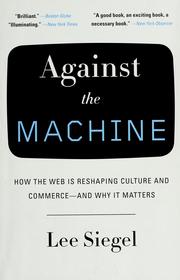 Against the machine : how the web is reshaping culture and commerce--and why it matters /