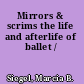 Mirrors & scrims the life and afterlife of ballet /