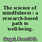 The science of mindfulness : a research-based path to well-being.