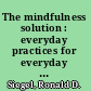 The mindfulness solution : everyday practices for everyday problems /