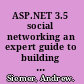 ASP.NET 3.5 social networking an expert guide to building enterprise-ready social networking and community applications with ASP.NET 3.5 /