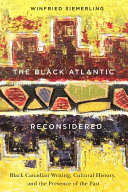 The black Atlantic reconsidered : Black Canadian writing, cultural history, and the presence of the past /