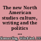 The new North American studies culture, writing and the politics of re/cognition /