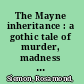 The Mayne inheritance : a gothic tale of murder, madness and scandal across the generations /