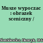 Musze wypoczac : obrazek sceniczny /