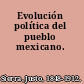 Evolución política del pueblo mexicano.