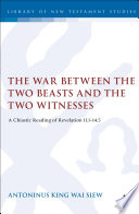 The war between the two beasts and the two witnesses a chiastic reading of Revelation 11:1-14:5 /