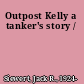 Outpost Kelly a tanker's story /