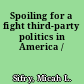 Spoiling for a fight third-party politics in America /