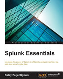 Splunk essentials : leverage the power of Splunk to efficiently analyze machine, log, web, and social media data /