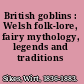 British goblins : Welsh folk-lore, fairy mythology, legends and traditions /